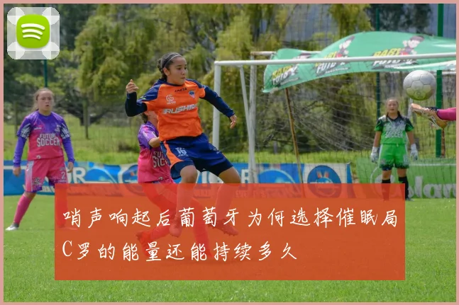 哨声响起后葡萄牙为何选择催眠局C罗的能量还能持续多久