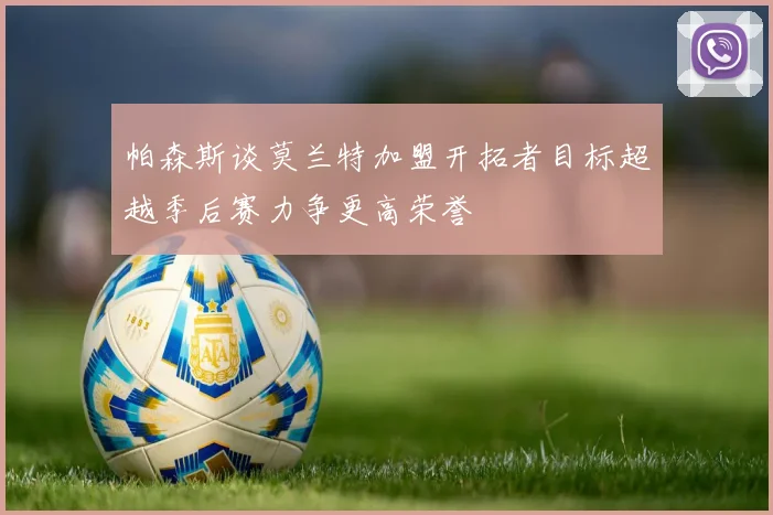 帕森斯谈莫兰特加盟开拓者目标超越季后赛力争更高荣誉
